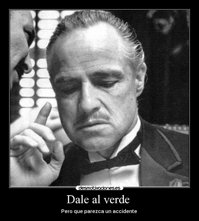 Dale al verde - Pero que parezca un accidente