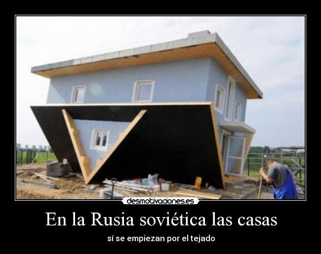 En la Rusia soviética las casas - sí se empiezan por el tejado