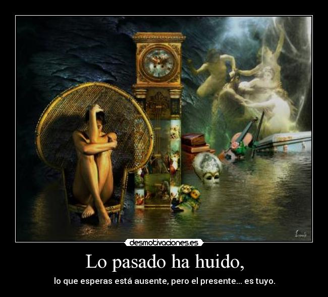 Lo pasado ha huido, -