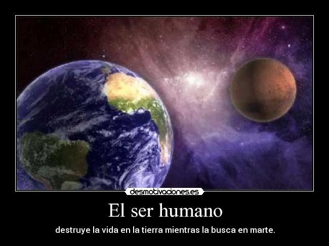 El ser humano - destruye la vida en la tierra mientras la busca en marte.