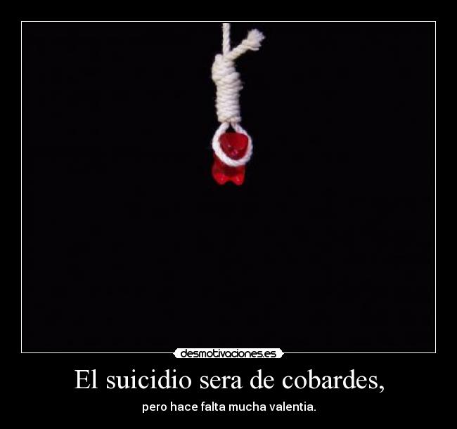 El suicidio sera de cobardes, - 