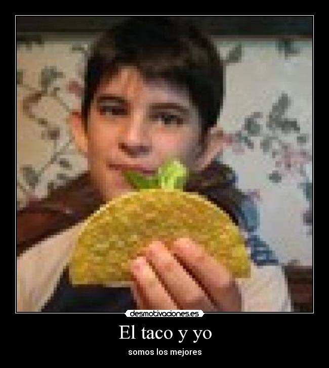 El taco y yo - somos los mejores