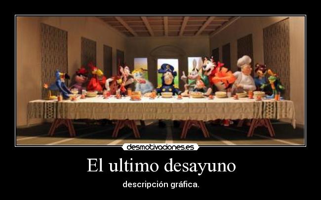 El ultimo desayuno - descripción gráfica.