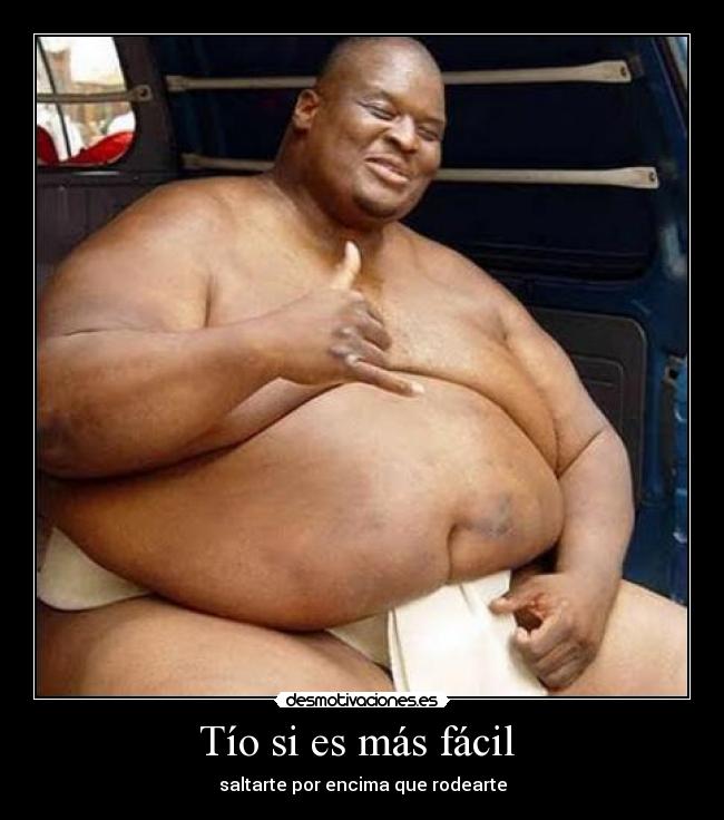 Tío si es más fácil - saltarte por encima que rodearte