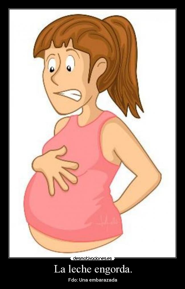 La leche engorda. -