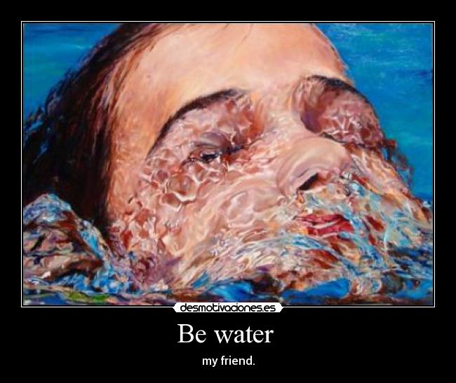 Be water  - 