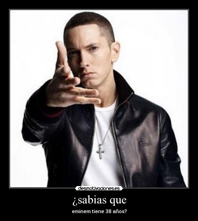 ¿sabias que - eminem tiene 38 años?