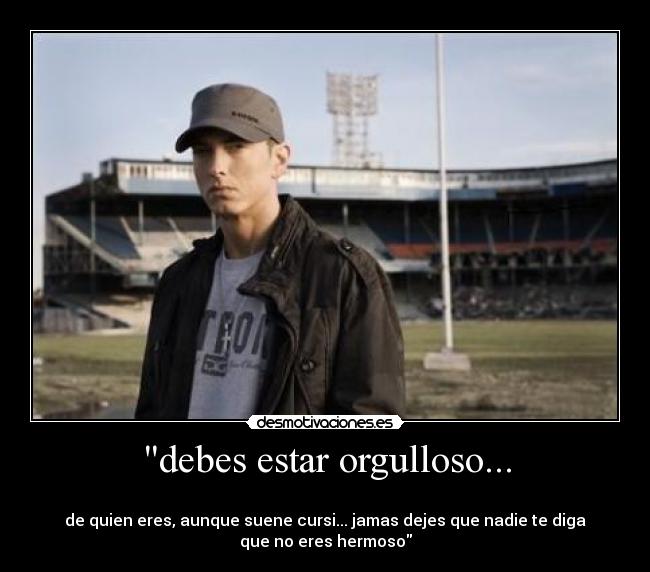 debes estar orgulloso... -