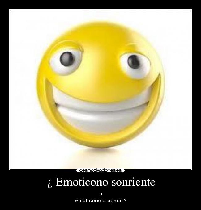 ¿ Emoticono sonriente - o
emoticono drogado ?