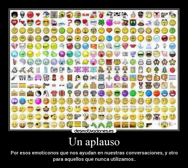 Un aplauso - Por esos emoticonos que nos ayudan en nuestras conversaciones, y otro
para aquellos que nunca utilizamos..