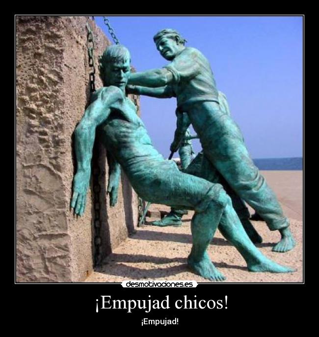 ¡Empujad chicos! - ¡Empujad!