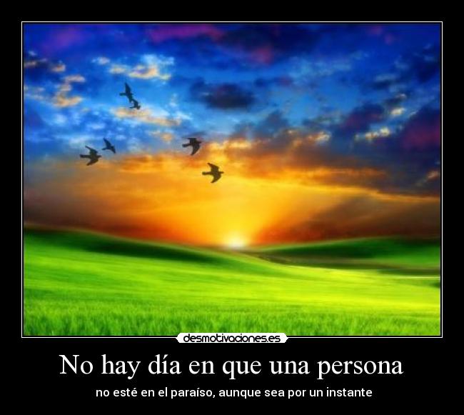 No hay día en que una persona -  no esté en el paraíso, aunque sea por un instante