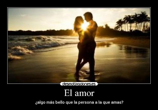 El amor - ¿algo más bello que la persona a la que amas?