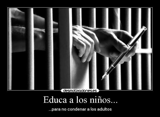 Educa a los niños... - ...para no condenar a los adultos