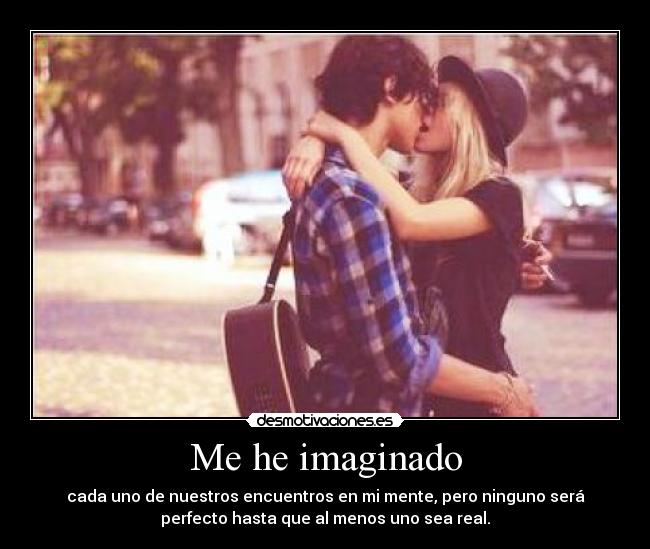 Me he imaginado -