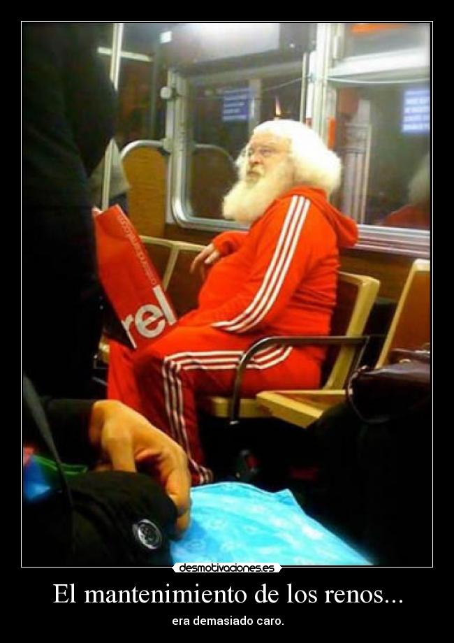 El mantenimiento de los renos... - era demasiado caro.