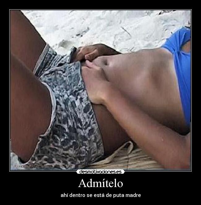 Admítelo - ahí dentro se está de puta madre