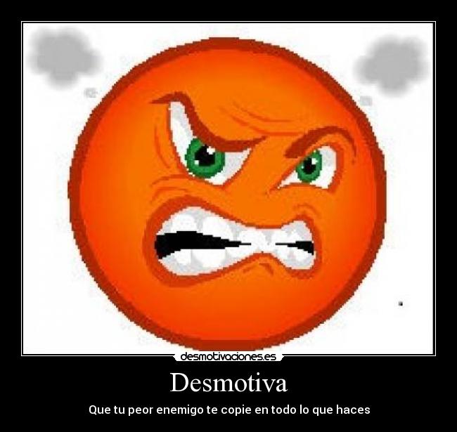 Desmotiva - Que tu peor enemigo te copie en todo lo que haces
