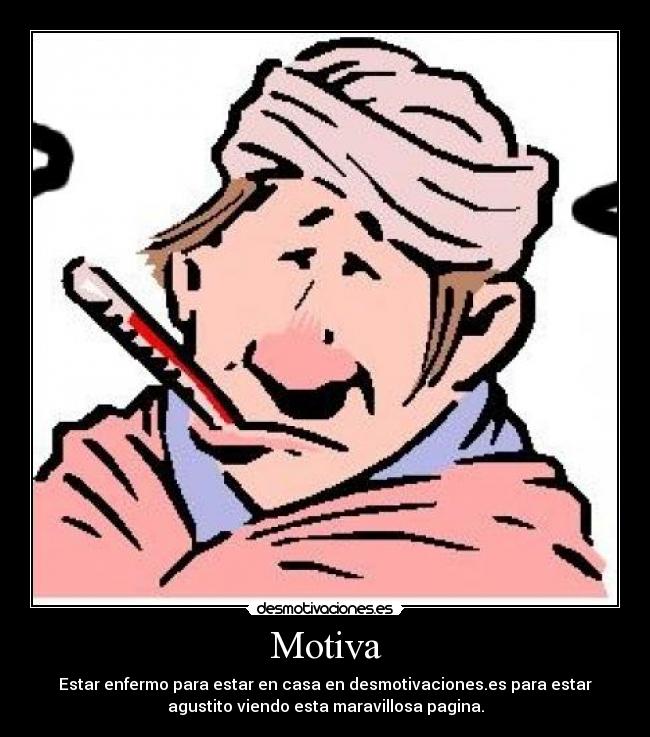 Motiva - Estar enfermo para estar en casa en desmotivaciones.es para estar
agustito viendo esta maravillosa pagina.