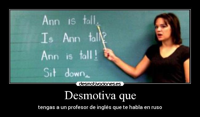Desmotiva que - tengas a un profesor de inglés que te habla en ruso
