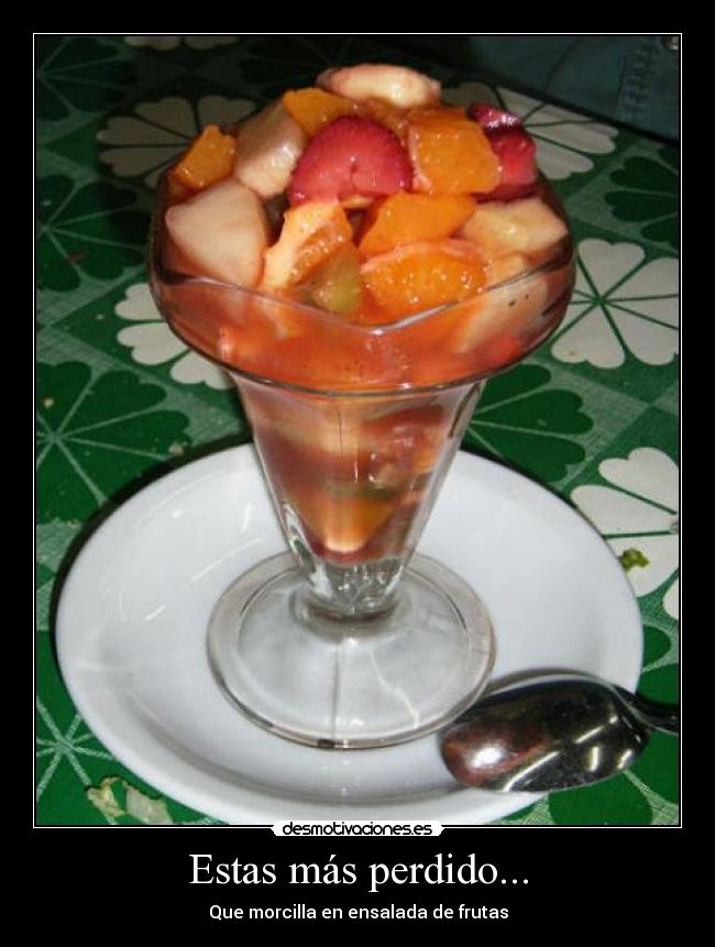 Estas más perdido... - Que morcilla en ensalada de frutas