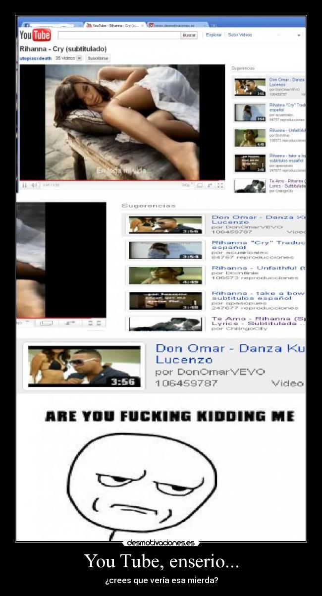 You Tube, enserio... - ¿crees que vería esa mierda?