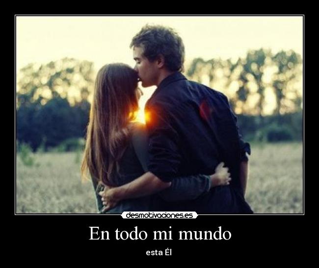 En todo mi mundo - esta Él ♥