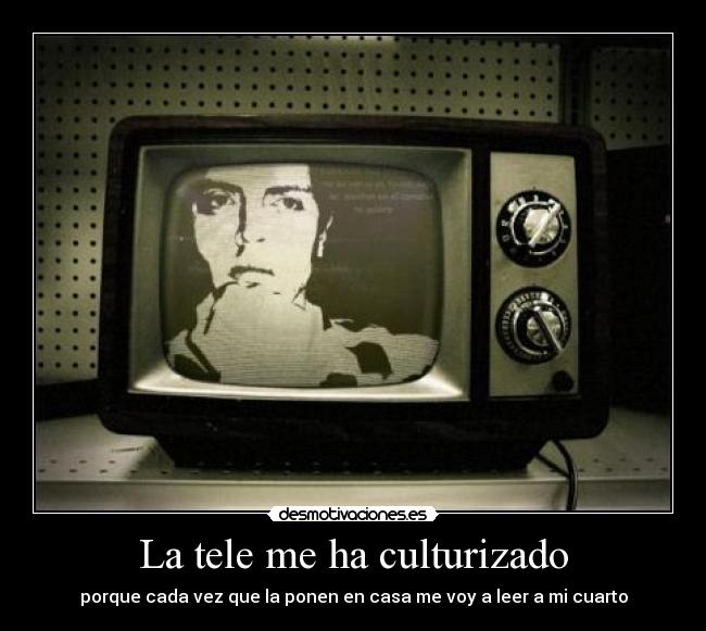La tele me ha culturizado -