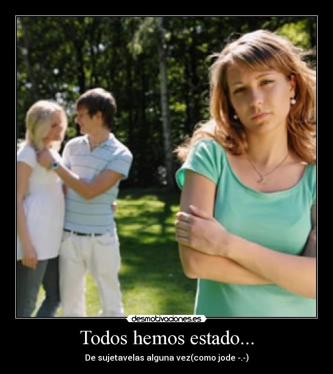 Todos hemos estado... -