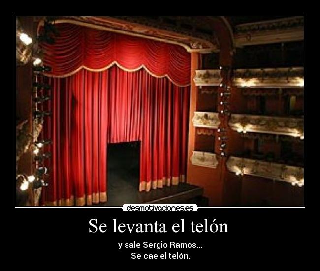Se levanta el telón - y sale Sergio Ramos...
Se cae el telón.