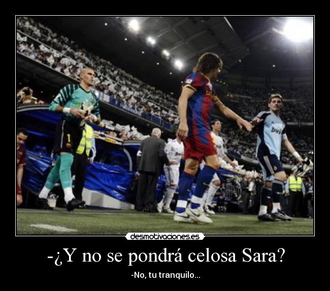 -¿Y no se pondrá celosa Sara? - 