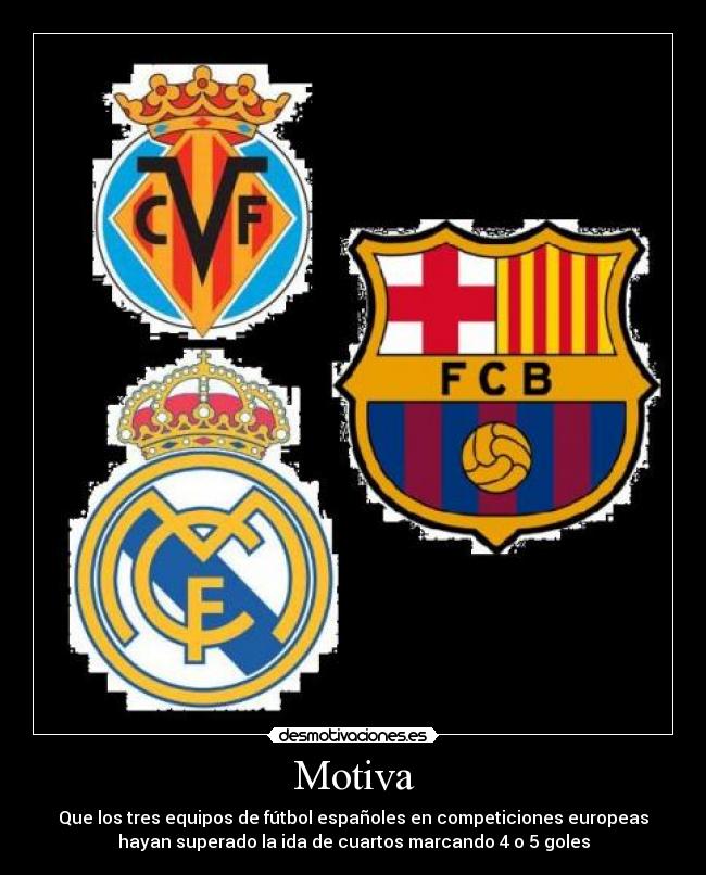Motiva - Que los tres equipos de fútbol españoles en competiciones europeas
hayan superado la ida de cuartos marcando 4 o 5 goles
