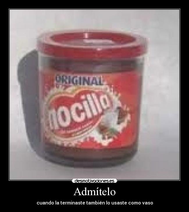 Admítelo - cuando la terminaste también lo usaste como vaso