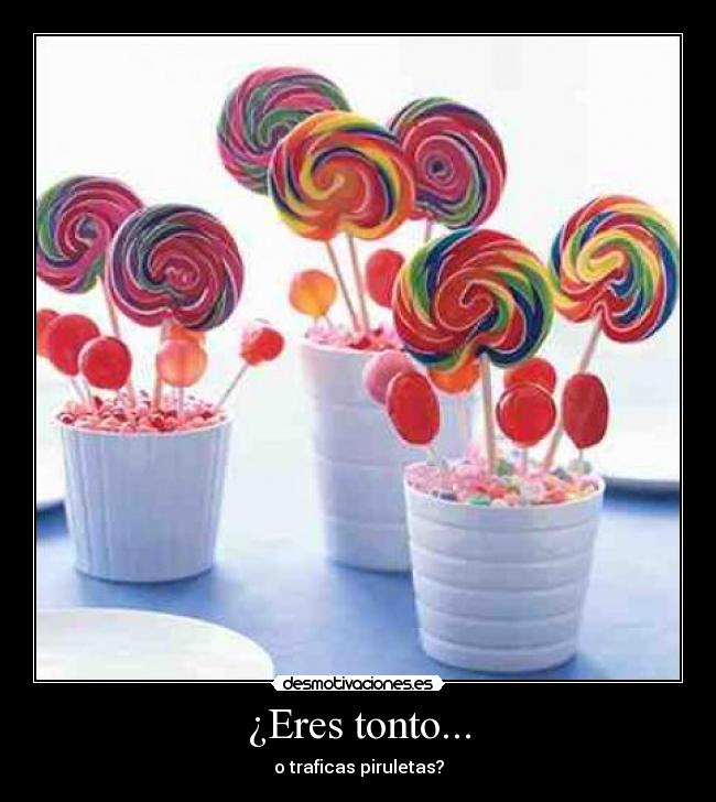 ¿Eres tonto... - o traficas piruletas?
