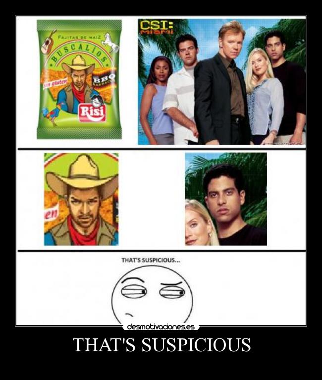 carteles thats suspicious eric csi fajitas desmotivaciones