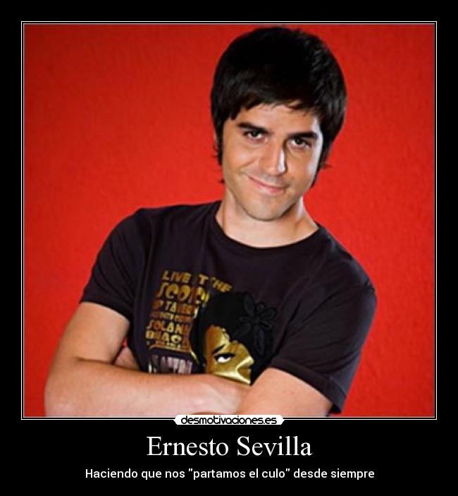 Ernesto Sevilla - Haciendo que nos partamos el culo desde siempre