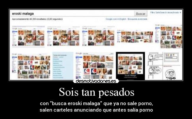Sois tan pesados - con busca eroski malaga que ya no sale porno,
salen carteles anunciando que antes salía porno