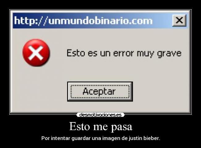 Esto me pasa - Por intentar guardar una imagen de justin bieber.