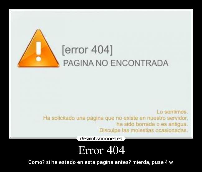 Error 404 - Como? si he estado en esta pagina antes? mierda, puse 4 w