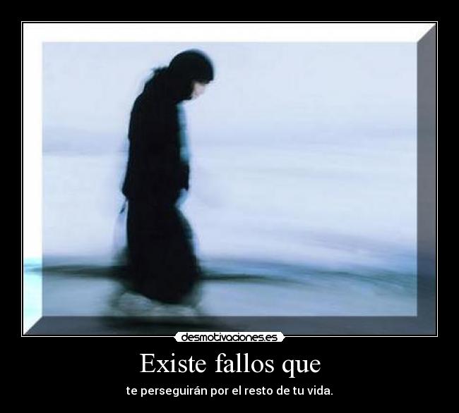 Existe fallos que - te perseguirán por el resto de tu vida.