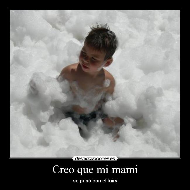 Creo que mi mami - se pasó con el fairy