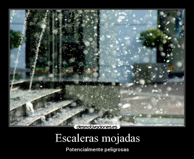 Escaleras mojadas - Potencialmente peligrosas