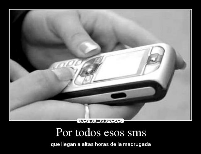 Por todos esos sms - que llegan a altas horas de la madrugada