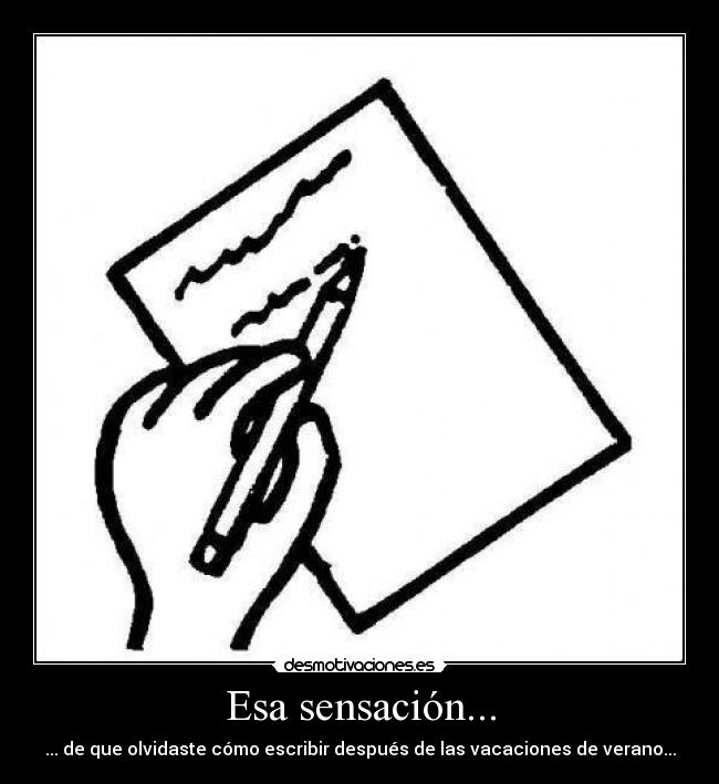 Esa sensación... - ... de que olvidaste cómo escribir después de las vacaciones de verano...