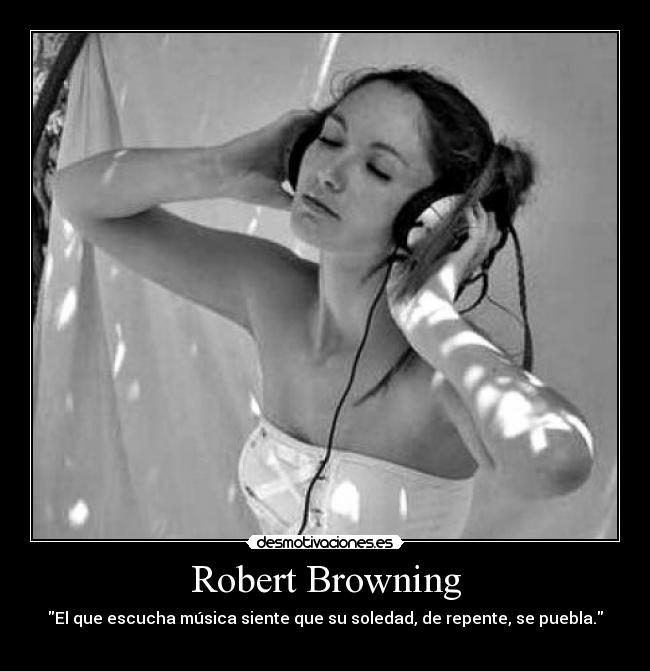 Robert Browning - El que escucha música siente que su soledad, de repente, se puebla.