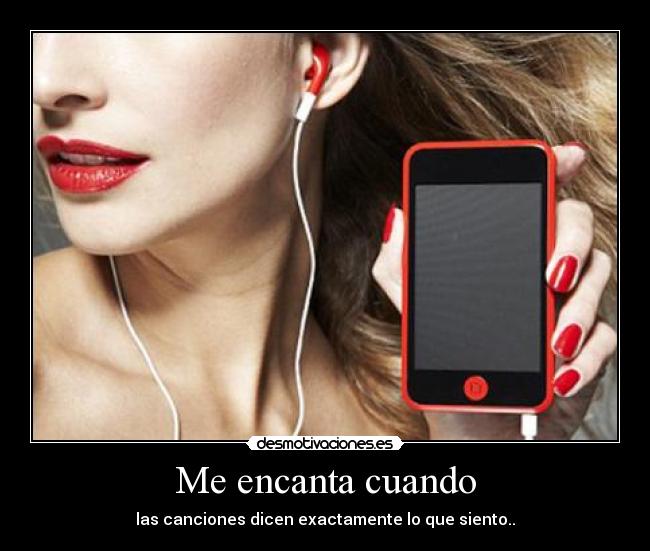 Me encanta cuando - las canciones dicen exactamente lo que siento..