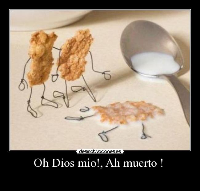 Oh Dios mio!, Ah muerto ! -