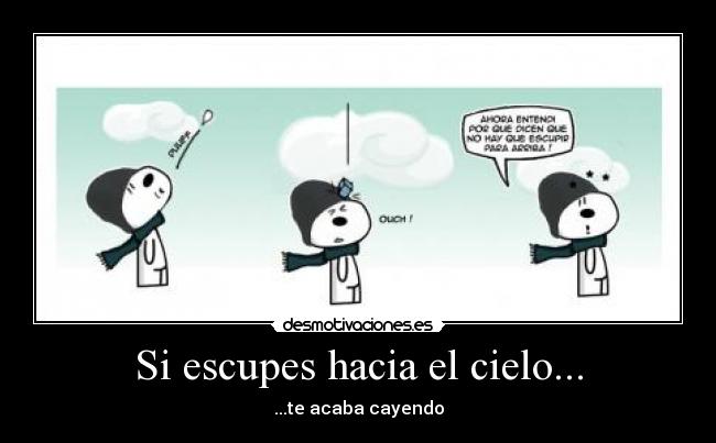 Si escupes hacia el cielo... - ...te acaba cayendo