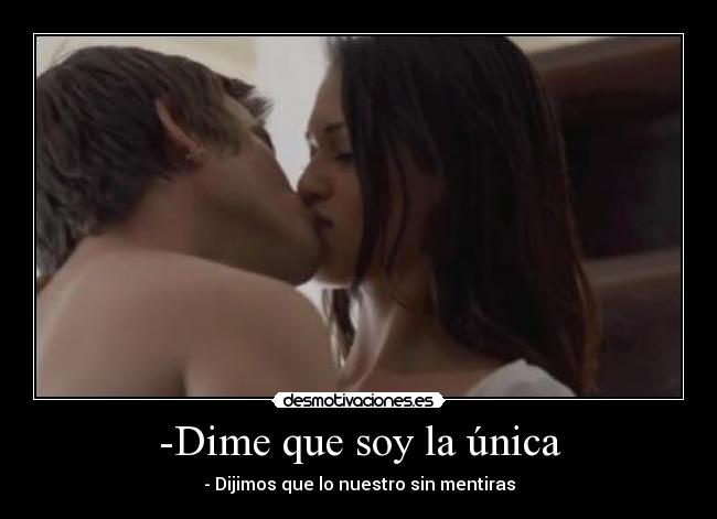 -Dime que soy la única -