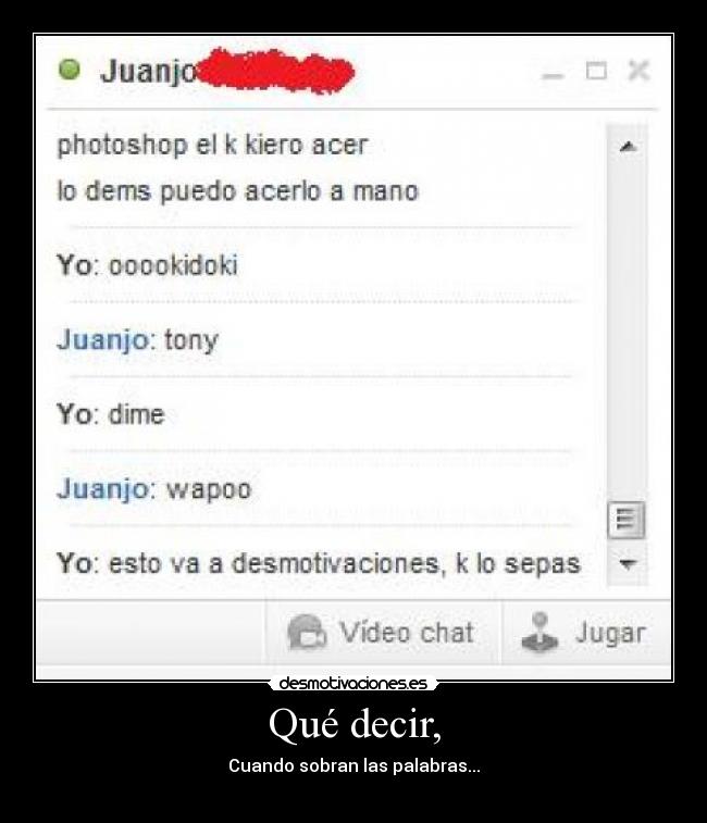 Qué decir, - Cuando sobran las palabras...